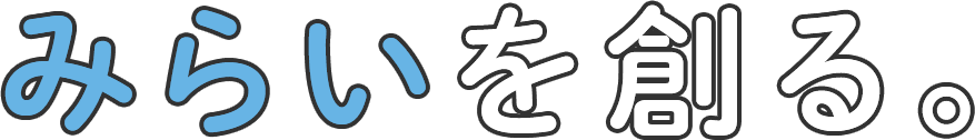 みらいを創る。